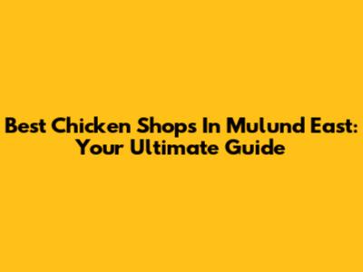Best Chicken Shops In Mulund East: Your Ultimate Guide