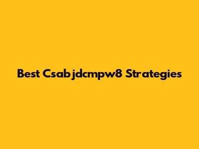 Best Csabjdcmpw8 Strategies