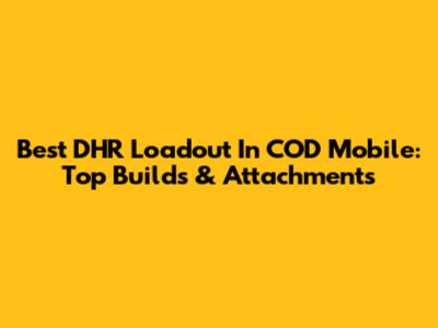 Best DHR Loadout In COD Mobile: Top Builds & Attachments