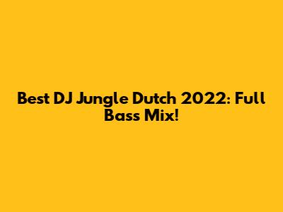 Best DJ Jungle Dutch 2022: Full Bass Mix!