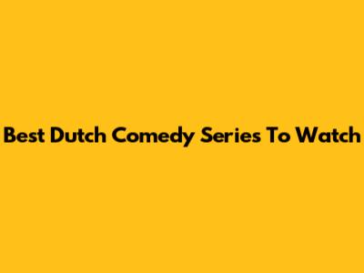 Best Dutch Comedy Series To Watch