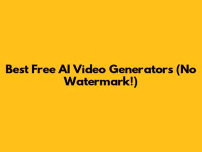 Best Free AI Video Generators (No Watermark!)