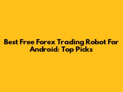 Best Free Forex Trading Robot For Android: Top Picks