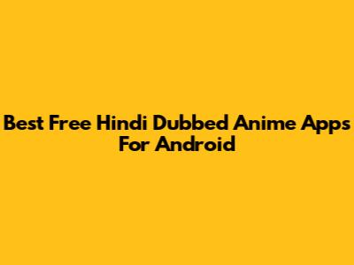 Best Free Hindi Dubbed Anime Apps For Android