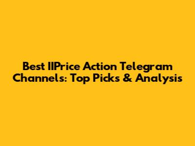 Best IIPrice Action Telegram Channels: Top Picks & Analysis
