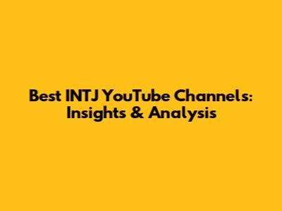 Best INTJ YouTube Channels: Insights & Analysis
