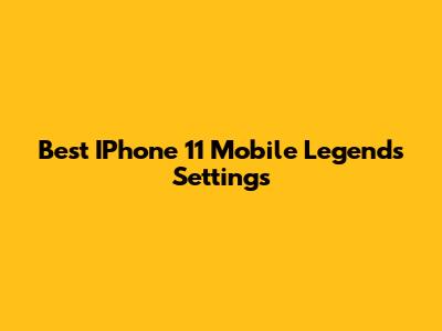 Best IPhone 11 Mobile Legends Settings