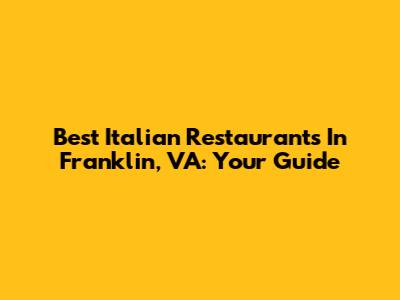 Best Italian Restaurants In Franklin, VA: Your Guide