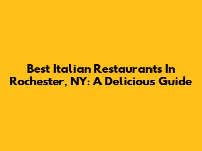 Best Italian Restaurants In Rochester, NY: A Delicious Guide