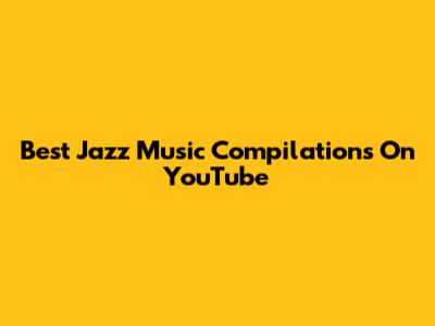 Best Jazz Music Compilations On YouTube