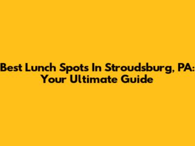 Best Lunch Spots In Stroudsburg, PA: Your Ultimate Guide
