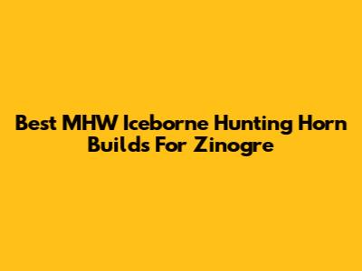 Best MHW Iceborne Hunting Horn Builds For Zinogre
