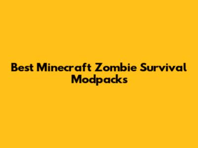Best Minecraft Zombie Survival Modpacks