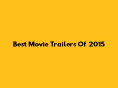 Best Movie Trailers Of 2015