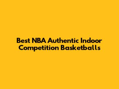 Best NBA Authentic Indoor Competition Basketballs