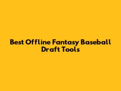 Best Offline Fantasy Baseball Draft Tools