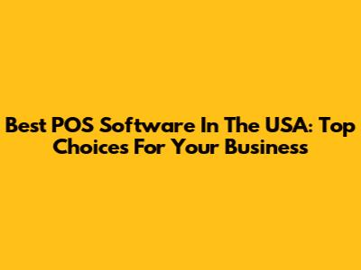 Best POS Software In The USA: Top Choices For Your Business