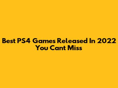 Best PS4 Games Released In 2022 You Can't Miss