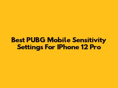 Best PUBG Mobile Sensitivity Settings For IPhone 12 Pro