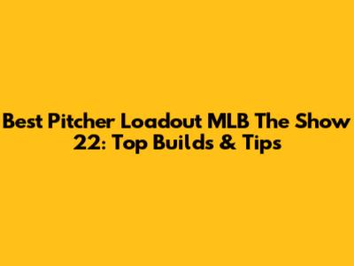 Best Pitcher Loadout MLB The Show 22: Top Builds & Tips