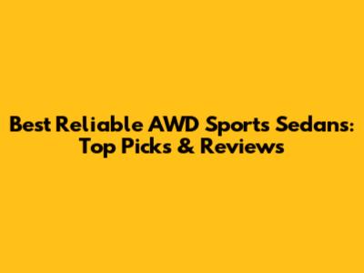 Best Reliable AWD Sports Sedans: Top Picks & Reviews