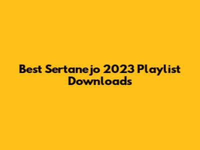 Best Sertanejo 2023 Playlist Downloads