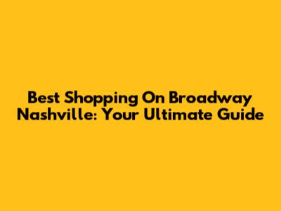 Best Shopping On Broadway Nashville: Your Ultimate Guide