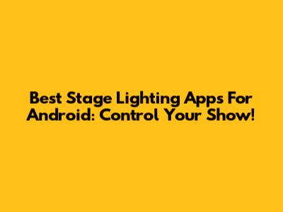 Best Stage Lighting Apps For Android: Control Your Show!