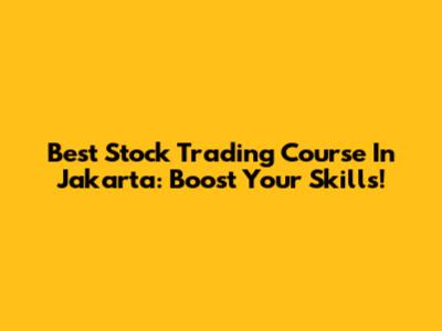 Best Stock Trading Course In Jakarta: Boost Your Skills!