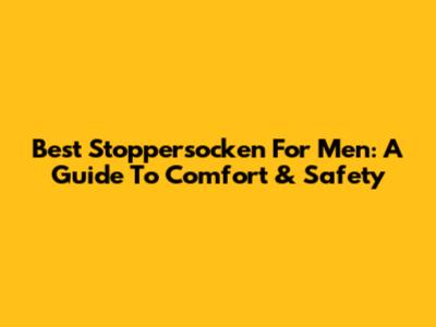 Best Stoppersocken For Men: A Guide To Comfort & Safety