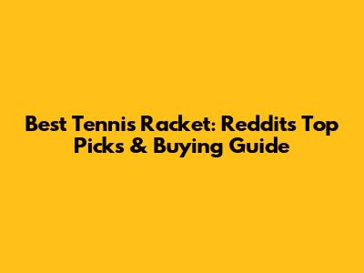 Best Tennis Racket: Reddit's Top Picks & Buying Guide