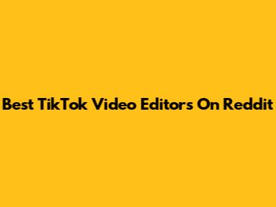 Best TikTok Video Editors On Reddit