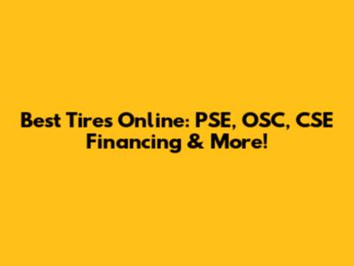 Best Tires Online: PSE, OSC, CSE Financing & More!