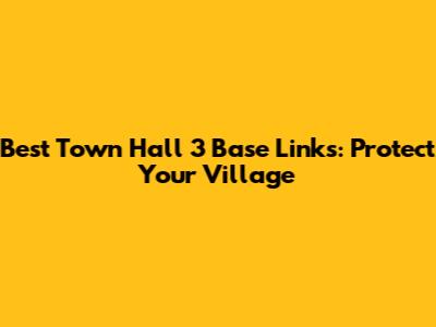 Best Town Hall 3 Base Links: Protect Your Village