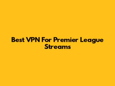 Best VPN For Premier League Streams