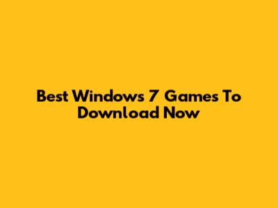 Best Windows 7 Games To Download Now