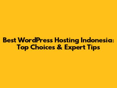 Best WordPress Hosting Indonesia: Top Choices & Expert Tips