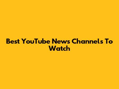 Best YouTube News Channels To Watch