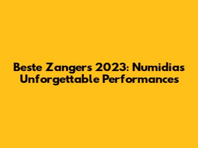 Beste Zangers 2023: Numidia's Unforgettable Performances