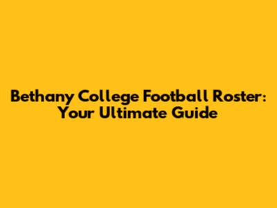 Bethany College Football Roster: Your Ultimate Guide