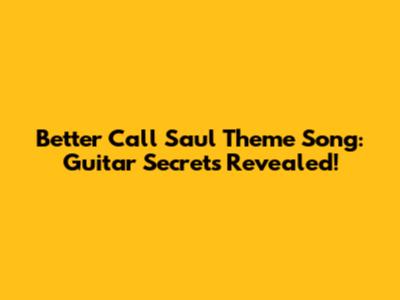 Better Call Saul Theme Song: Guitar Secrets Revealed!