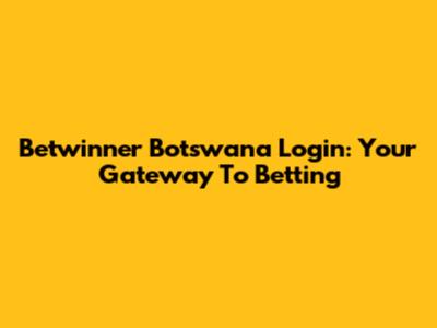 Betwinner Botswana Login: Your Gateway To Betting