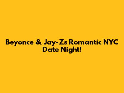 Beyonce & Jay-Z's Romantic NYC Date Night!