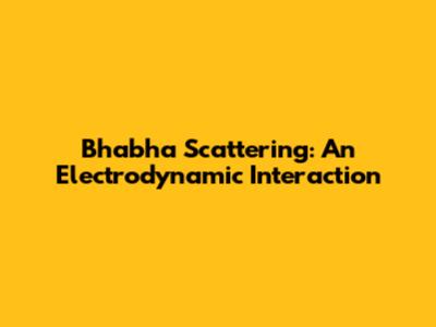 Bhabha Scattering: An Electrodynamic Interaction