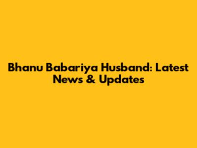 Bhanu Babariya Husband: Latest News & Updates