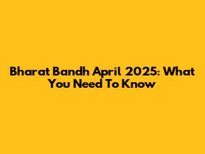 Bharat Bandh April 2025: What You Need To Know