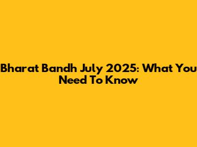 Bharat Bandh July 2025: What You Need To Know