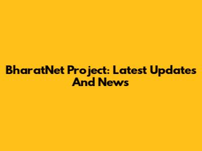 BharatNet Project: Latest Updates And News