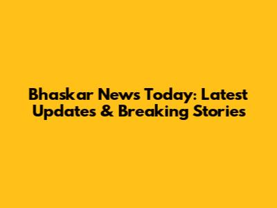 Bhaskar News Today: Latest Updates & Breaking Stories