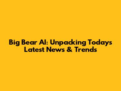 Big Bear AI: Unpacking Today's Latest News & Trends